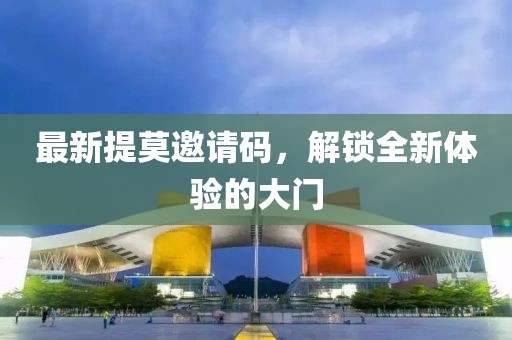 最新提莫邀请码，解锁全新体验的大门