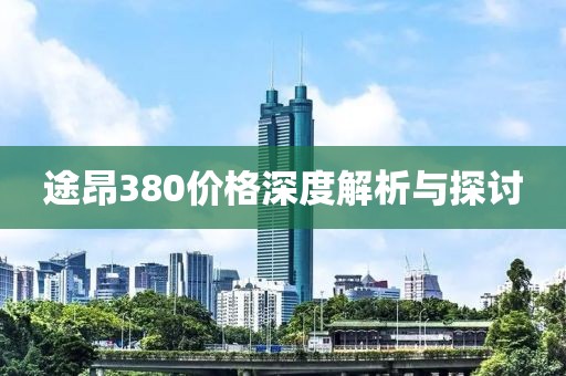 途昂380价格深度解析与探讨