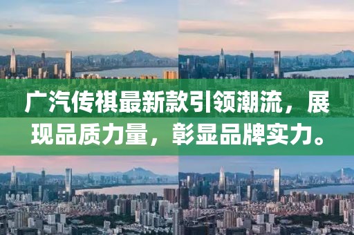 广汽传祺最新款引领潮流，展现品质力量，彰显品牌实力。