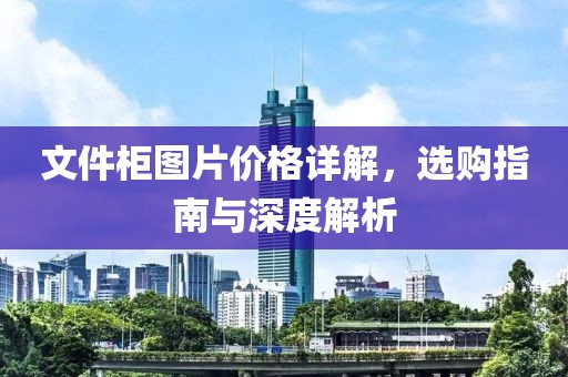 文件柜图片价格详解，选购指南与深度解析
