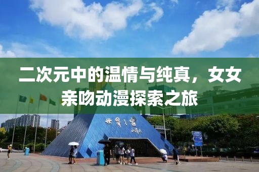 二次元中的温情与纯真，女女亲吻动漫探索之旅
