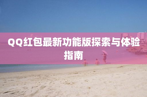 QQ红包最新功能版探索与体验指南