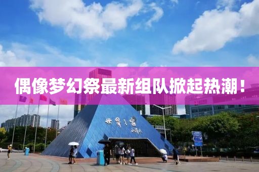 偶像梦幻祭最新组队掀起热潮！