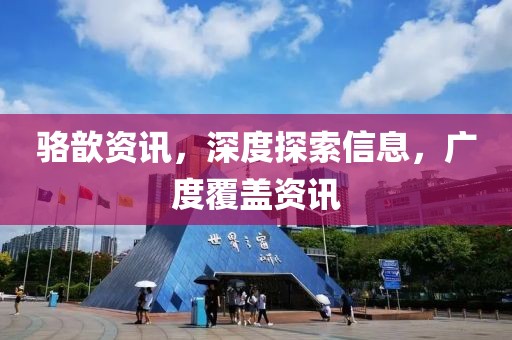 骆歆资讯，深度探索信息，广度覆盖资讯