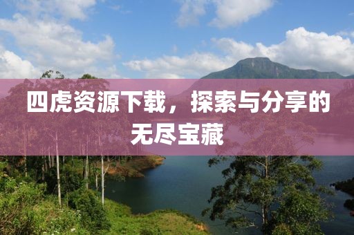四虎资源下载，探索与分享的无尽宝藏