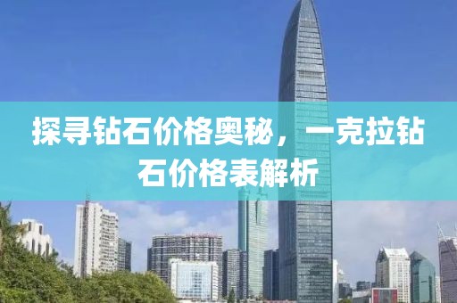 探寻钻石价格奥秘，一克拉钻石价格表解析