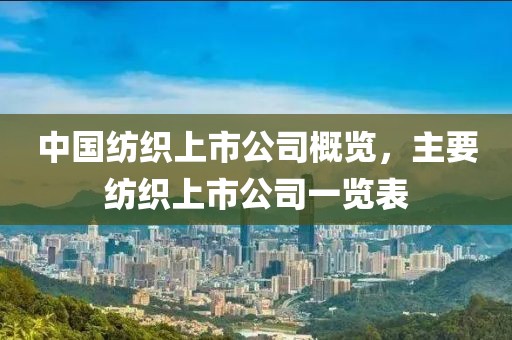中国纺织上市公司概览，主要纺织上市公司一览表