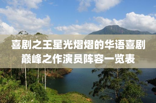 喜剧之王星光熠熠的华语喜剧巅峰之作演员阵容一览表