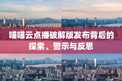 喵喵云点播破解版发布背后的探索、警示与反思
