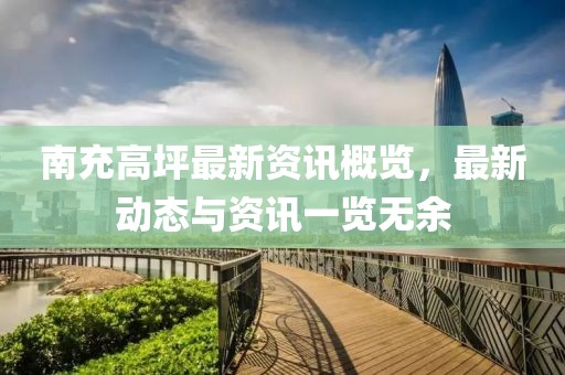 南充高坪最新资讯概览，最新动态与资讯一览无余
