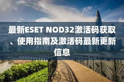 最新ESET NOD32激活码获取、使用指南及激活码最新更新信息