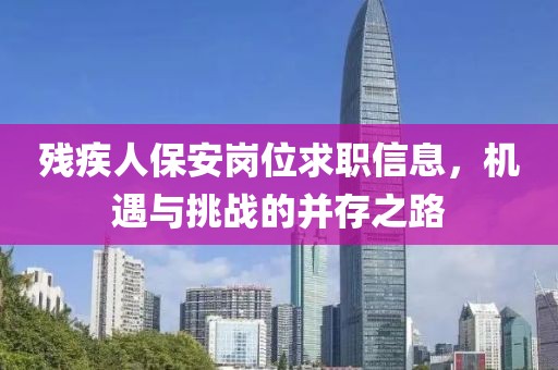 残疾人保安岗位求职信息，机遇与挑战的并存之路
