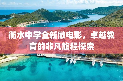 衡水中学全新微电影，卓越教育的非凡旅程探索