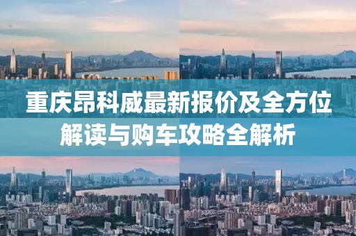 重庆昂科威最新报价及全方位解读与购车攻略全解析