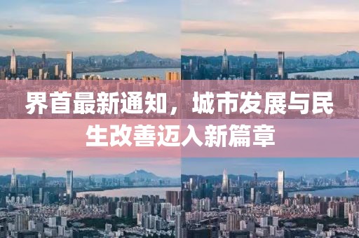 界首最新通知，城市发展与民生改善迈入新篇章