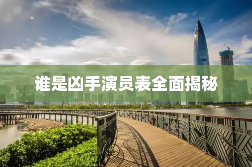 谁是凶手演员表全面揭秘