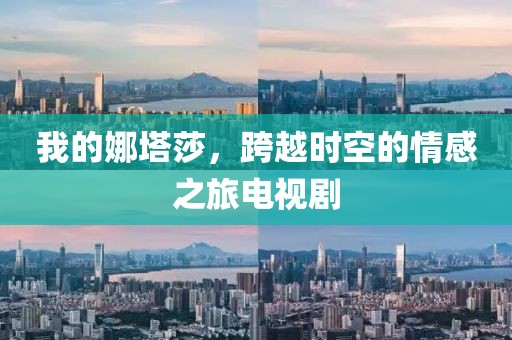 我的娜塔莎，跨越时空的情感之旅电视剧