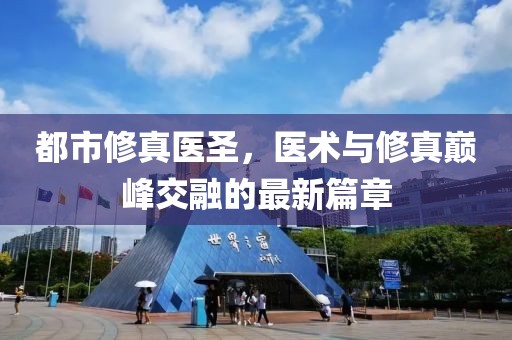 都市修真医圣，医术与修真巅峰交融的最新篇章