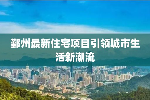 鄞州最新住宅项目引领城市生活新潮流
