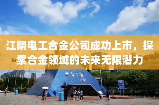 江阴电工合金公司成功上市，探索合金领域的未来无限潜力