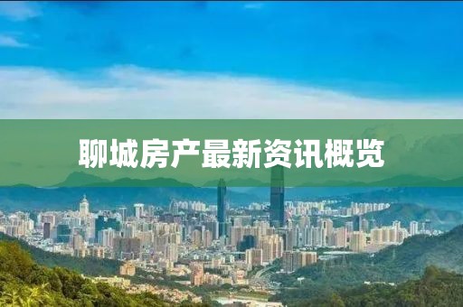 聊城房产最新资讯概览