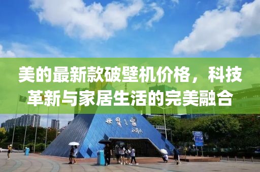 美的最新款破壁机价格，科技革新与家居生活的完美融合