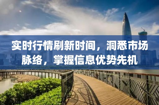 实时行情刷新时间，洞悉市场脉络，掌握信息优势先机