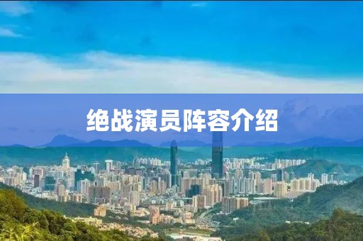 绝战演员阵容介绍