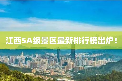 江西5A级景区最新排行榜出炉！
