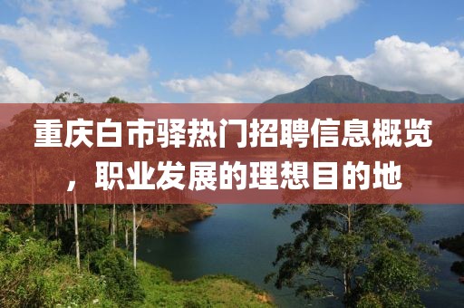 重庆白市驿热门招聘信息概览，职业发展的理想目的地