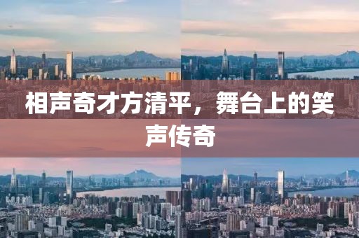相声奇才方清平，舞台上的笑声传奇