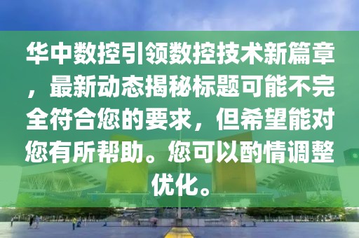 华中数控引领数控技术新篇章，最新动态揭秘标题可能不完全符合您的要求，但希望能对您有所帮助。您可以酌情调整优化。