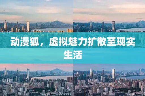 动漫狐，虚拟魅力扩散至现实生活