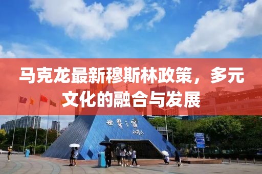 马克龙最新穆斯林政策，多元文化的融合与发展