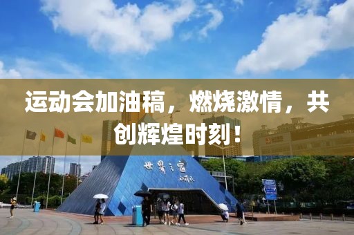 运动会加油稿，燃烧激情，共创辉煌时刻！