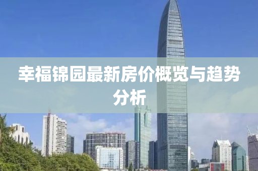 幸福锦园最新房价概览与趋势分析