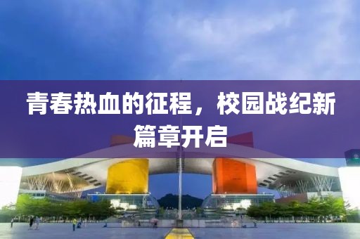 青春热血的征程，校园战纪新篇章开启