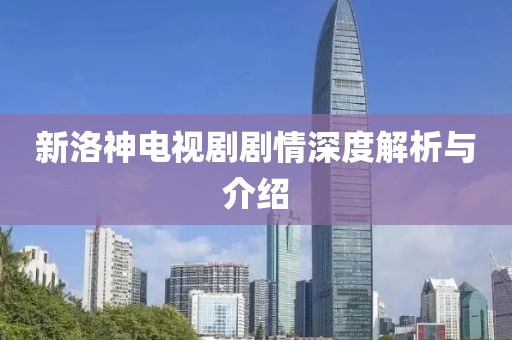 新洛神电视剧剧情深度解析与介绍