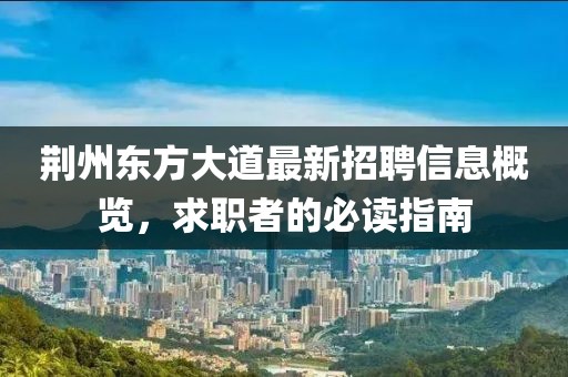 荆州东方大道最新招聘信息概览，求职者的必读指南