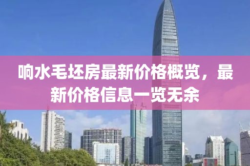 响水毛坯房最新价格概览，最新价格信息一览无余