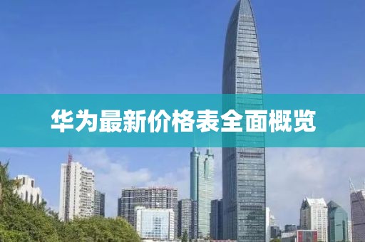 华为最新价格表全面概览