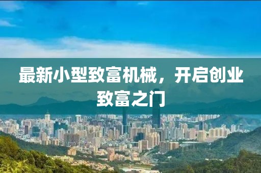 最新小型致富机械，开启创业致富之门