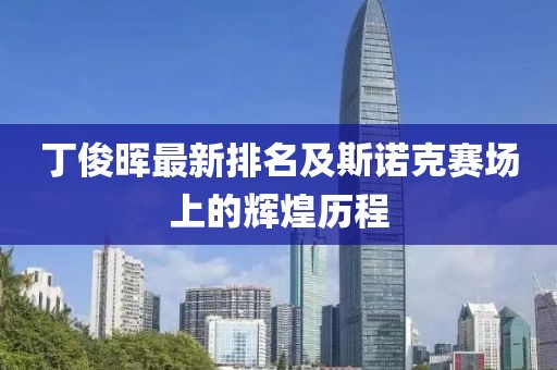 丁俊晖最新排名及斯诺克赛场上的辉煌历程