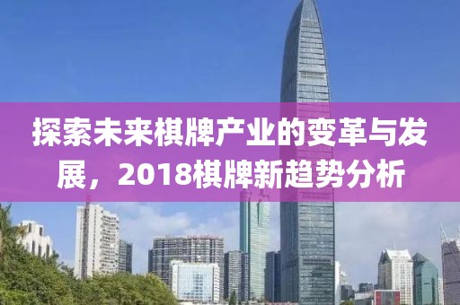 探索未来棋牌产业的变革与发展，2018棋牌新趋势分析