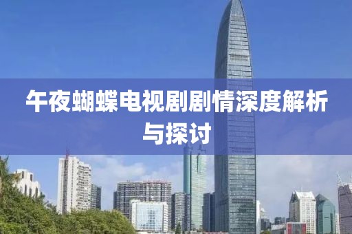 午夜蝴蝶电视剧剧情深度解析与探讨