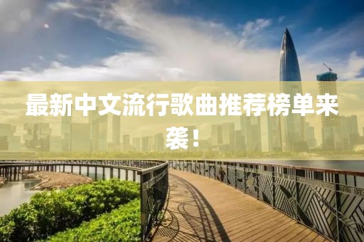 最新中文流行歌曲推荐榜单来袭！