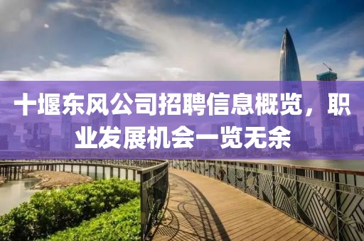 十堰东风公司招聘信息概览，职业发展机会一览无余