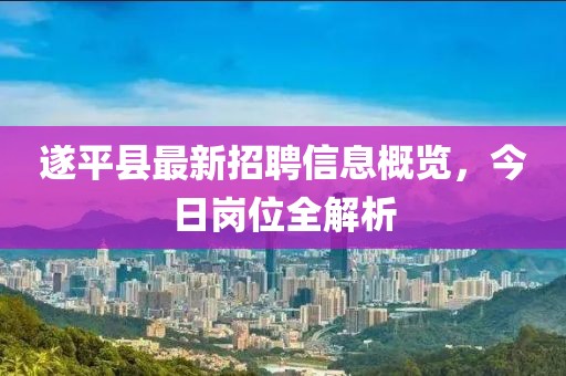 遂平县最新招聘信息概览，今日岗位全解析