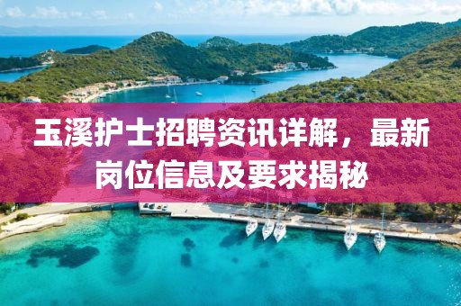玉溪护士招聘资讯详解，最新岗位信息及要求揭秘