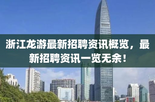 浙江龙游最新招聘资讯概览,最新招聘资讯一览无余!